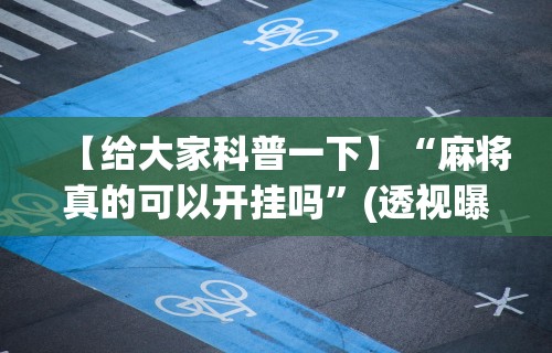 【给大家科普一下】“麻将真的可以开挂吗”(透视曝光猫腻)