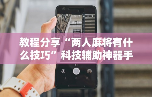 独家脚本实测“微乐手机麻将必赢神器”(果然有透视挂)