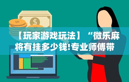 2026最新版下载“微信小程序微乐麻将万能开挂器”开挂(透视)辅助教程