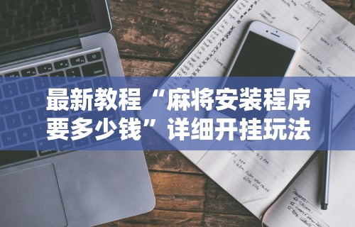 2026首发辅助“终于知道打微乐麻将老输怎么办”详细分享装挂步骤