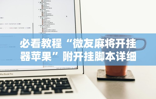 7分钟揭秘"微乐麻将万能开挂器下载苹果版”详细透视辅助教程官方正版下载