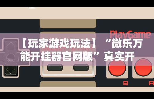 开挂辅助工具“微信微乐麻将万能挂免费(真的有挂) 开挂辅助工具“微信微乐麻将万能挂免费(真的有挂)