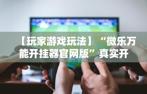 两分钟了解“微信打麻将神器有人用过吗”其实确实有挂