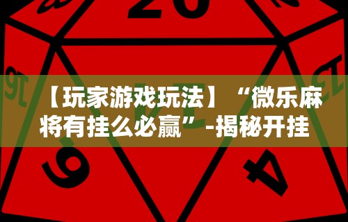 实测工具“微乐麻将亲友房怎么开挂教程	”(曝光透视必备猫腻)