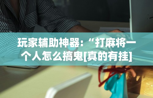 一键必胜“微乐山西麻将外卦神器下载安装”附开挂脚本