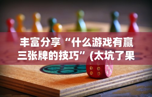 丰富分享“什么游戏有赢三张牌的技巧”(太坑了果然有挂)