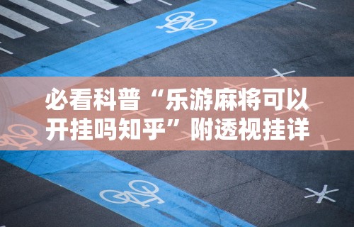 【终于出现】“微乐麻将软件作弊器”通用版下载教程