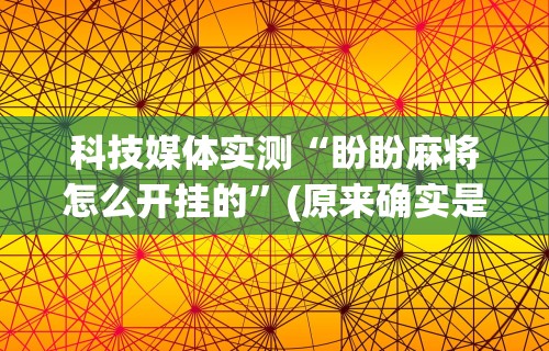 专家分析“微乐家乡麻将开挂神器下载软件”掌握辅助功能必胜规则