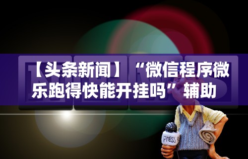 [分析]“跑得快透视软件	”开挂辅助脚本+详细开挂