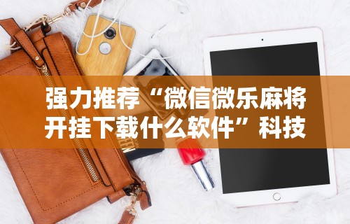 今日教程“微乐麻将小程序必赢神器免费安装	”其实有开挂插件!