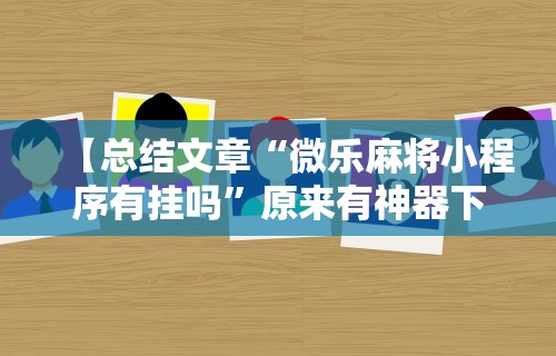 最新教程“雀神麻将外卦神器安装教程	”开挂神器{透视辅助}全揭秘