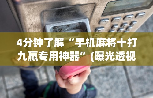 玩家必知“微乐麻将辅助器哪里有卖”开挂(透视)辅助神器