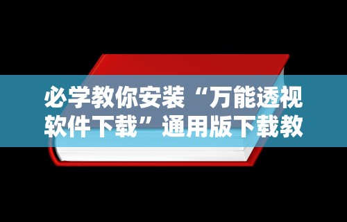 必学教你安装“万能透视软件下载”通用版下载教程