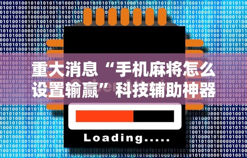 重大消息“手机麻将怎么设置输赢”科技辅助神器手机版教程