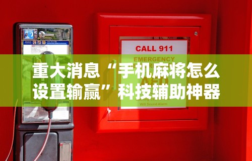 【第一消息】“微乐麻将真的有开挂的吗”开挂辅助软件教程
