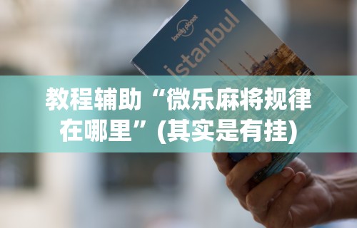 开挂辅助工具“微信打麻将有必赢开挂神器	”作弊(透视)透视辅助