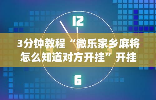 今日教程“微乐麻将输就一直输吗	”详细开挂玩法