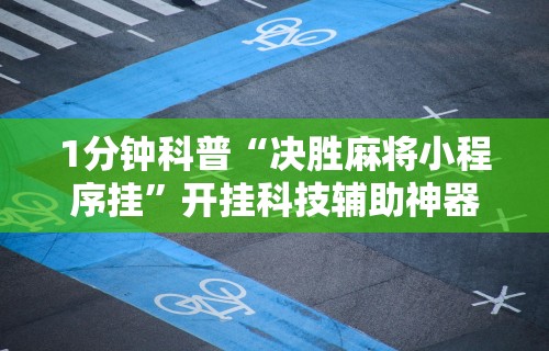 1分钟科普“决胜麻将小程序挂”开挂科技辅助神器手机