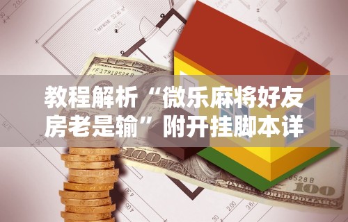 教程解析“微乐麻将好友房老是输”附开挂脚本详细步骤