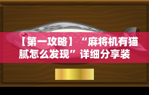 【第一攻略】“麻将机有猫腻怎么发现	”详细分享装挂步骤教程