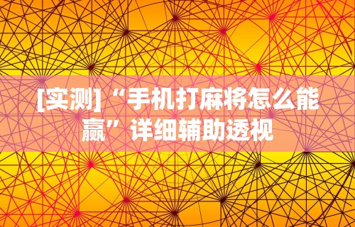 [实测]“手机打麻将怎么能赢	”详细辅助透视
