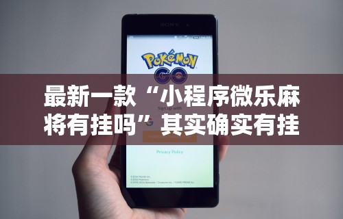 最新一款“小程序微乐麻将有挂吗	”其实确实有挂