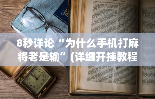 8秒详论“为什么手机打麻将老是输	”(详细开挂教程)