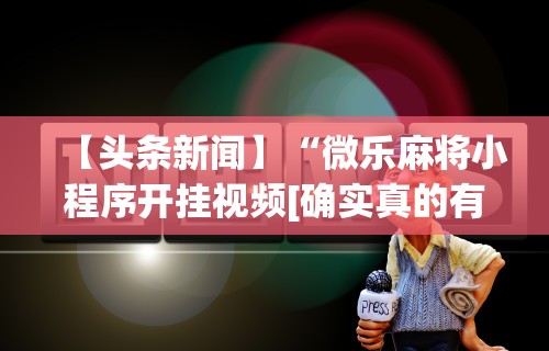 玩家辅助神器“微信微乐麻将怎么提高胜率	”有挂详细开挂教程