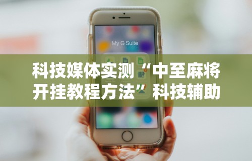 丰富分享“手机上打麻将有猫腻吗”有挂详细开挂教程