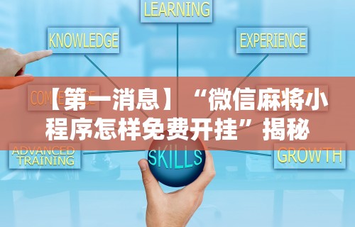 【第一消息】“微信麻将小程序怎样免费开挂”揭秘透视辅助万能挂用法