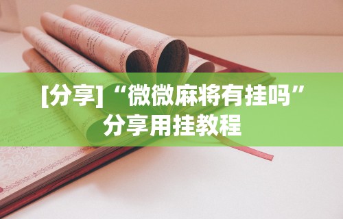 [分享]“微微麻将有挂吗”分享用挂教程