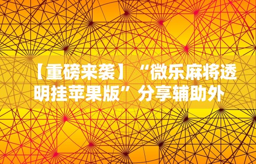 玩家必读“微信微乐麻将外卦神器下载安装ios”详细分享装挂