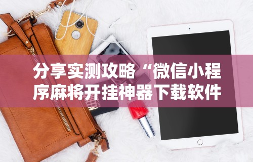 今日重大通报“微信小程序微乐四川麻将有没有挂	”(透视)开挂辅助脚本+详细开挂安装教程