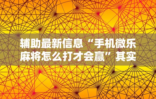 今日必看教程“微乐麻将怎么开挂方法视频	”开挂辅助软件教程
