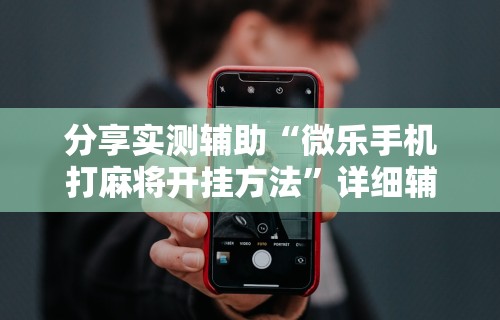 玩家爆料“微乐麻将怎么可以赢”(果然有透视挂)