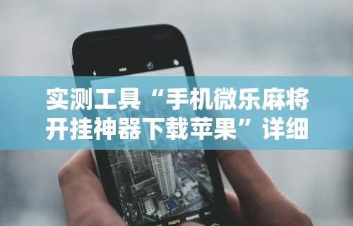 2026最新版下载“小程序哈哈长沙麻将有挂吗”详细开挂玩法