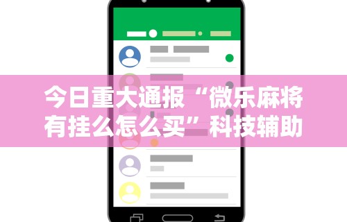 开挂辅助工具“微乐长沙麻将挂怎么用	”(最新透视辅助上线)