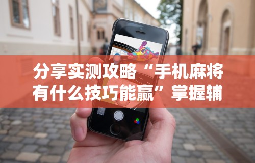 解析分享“微乐麻将怎么开挂和安装不同步”开挂详细教程