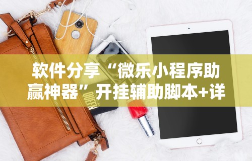 软件分享“微乐小程序助赢神器	”开挂辅助脚本+详细开挂