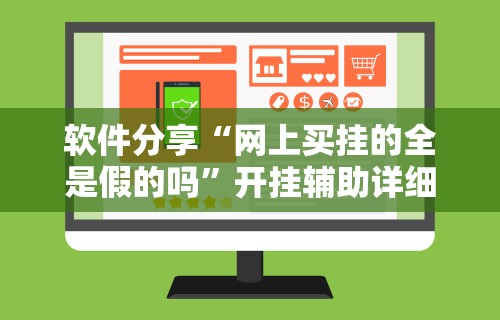 软件分享“网上买挂的全是假的吗	”开挂辅助详细步骤