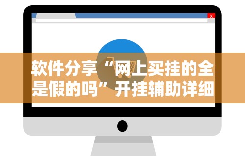 软件分享“网上买挂的全是假的吗	”开挂辅助详细步骤