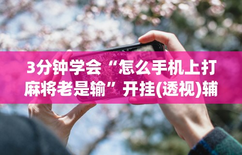 最新总结“雀神广东麻将有挂是真的吗	”真实开挂技巧分享