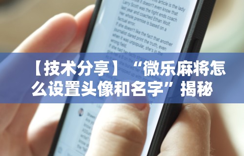 【技术分享】“微乐麻将怎么设置头像和名字”揭秘透视辅助万能挂