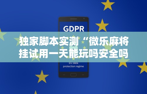 独家脚本实测“微乐麻将挂试用一天能玩吗安全吗”通用版下载教程！