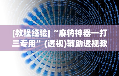 玩家必看教程“小程序微乐麻将到底有没有挂”(曝光透视必备猫腻)