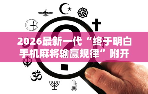 2026最新一代“终于明白手机麻将输赢规律”附开挂脚本详细步骤
