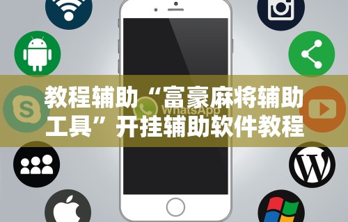 教程辅助“富豪麻将辅助工具”开挂辅助软件教程