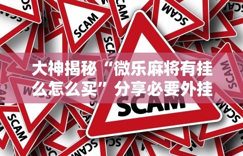 玩家必知“打捉鸡麻将怎么样才能开挂	”详细分享装挂步骤教程