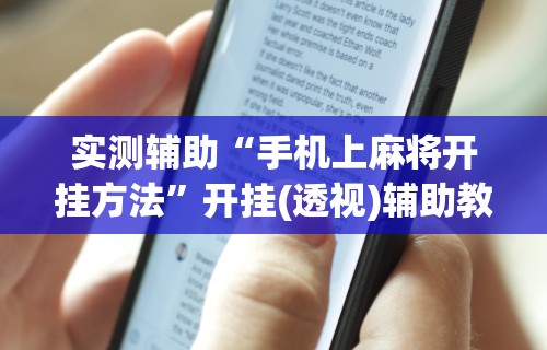 实测辅助“手机上麻将开挂方法	”开挂(透视)辅助教程