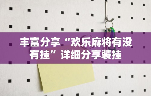 丰富分享“欢乐麻将有没有挂”详细分享装挂